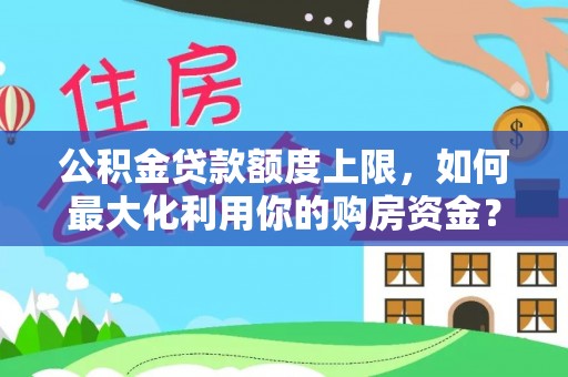 口湖公积金贷款额度上限，如何最大化利用你的购房资金？