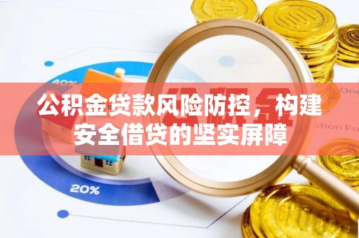 口湖公积金贷款风险防控，构建安全借贷的坚实屏障