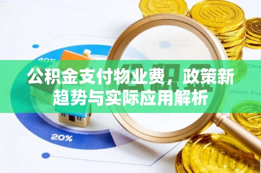 口湖公积金支付物业费，政策新趋势与实际应用解析
