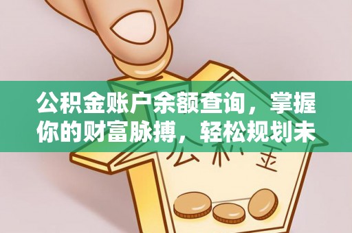 口湖公积金账户余额查询，掌握你的财富脉搏，轻松规划未来