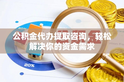 口湖公积金代办提取咨询，轻松解决你的资金需求