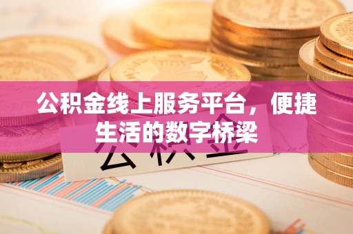 口湖公积金线上服务平台，便捷生活的数字桥梁