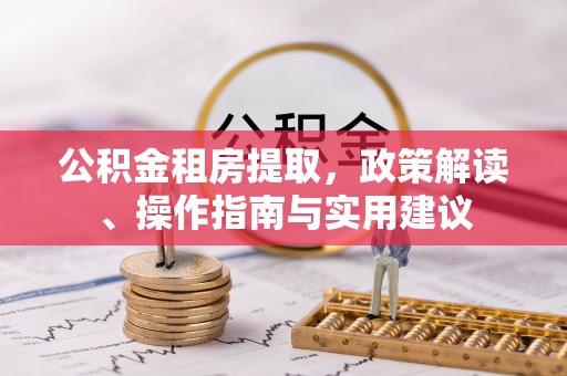 口湖公积金租房提取，政策解读、操作指南与实用建议