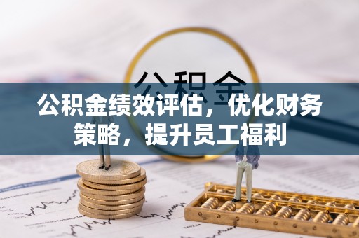 口湖公积金绩效评估，优化财务策略，提升员工福利