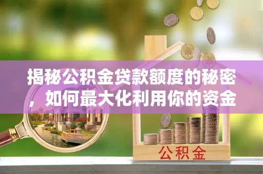 口湖揭秘公积金贷款额度的秘密，如何最大化利用你的资金