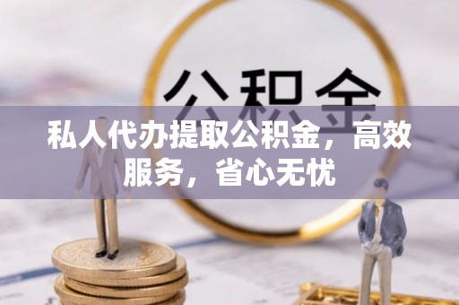 口湖私人代办提取公积金，高效服务，省心无忧