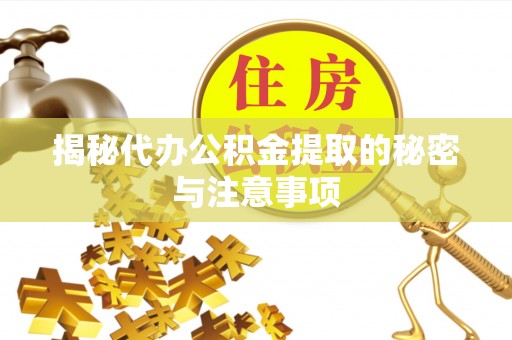 口湖揭秘代办公积金提取的秘密与注意事项