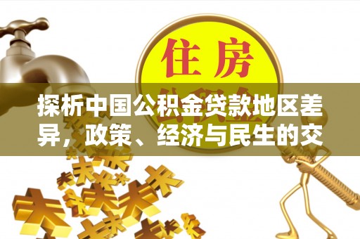口湖探析中国公积金贷款地区差异，政策、经济与民生的交织影响