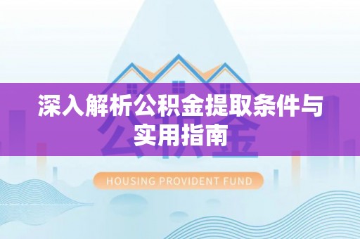 口湖深入解析公积金提取条件与实用指南