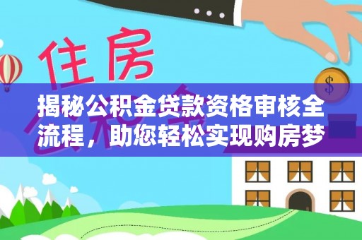口湖揭秘公积金贷款资格审核全流程，助您轻松实现购房梦想