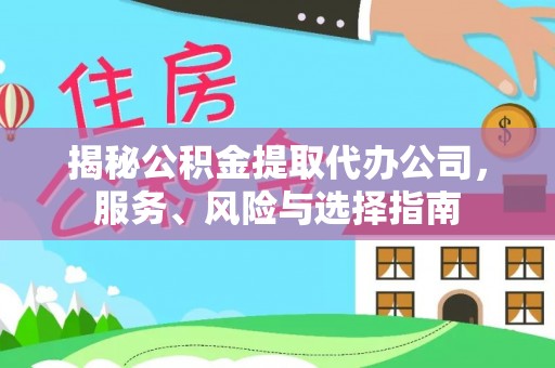 口湖揭秘公积金提取代办公司，服务、风险与选择指南