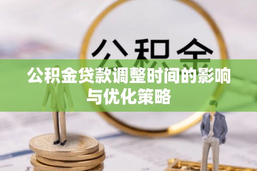 口湖公积金贷款调整时间的影响与优化策略