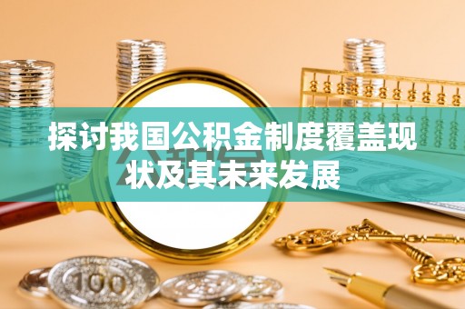口湖探讨我国公积金制度覆盖现状及其未来发展