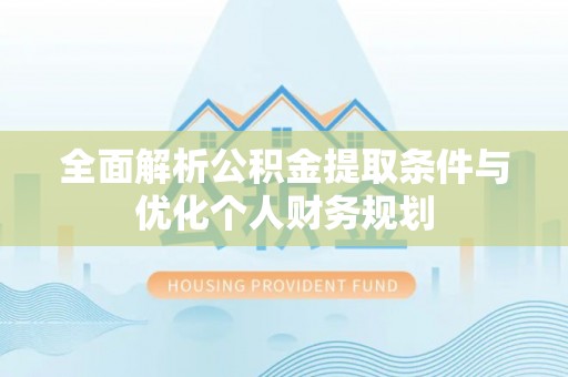 口湖全面解析公积金提取条件与优化个人财务规划