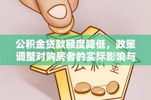 口湖公积金贷款额度降低，政策调整对购房者的实际影响与应对策略