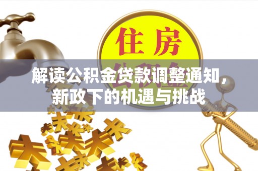 口湖解读公积金贷款调整通知，新政下的机遇与挑战