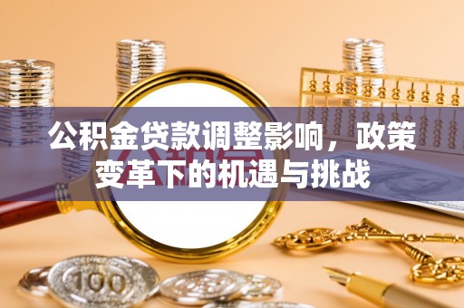 口湖公积金贷款调整影响，政策变革下的机遇与挑战