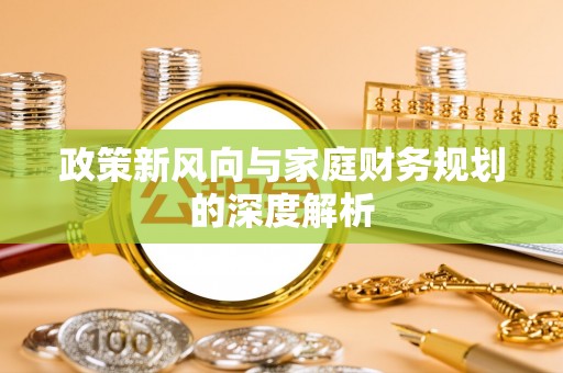 口湖政策新风向与家庭财务规划的深度解析