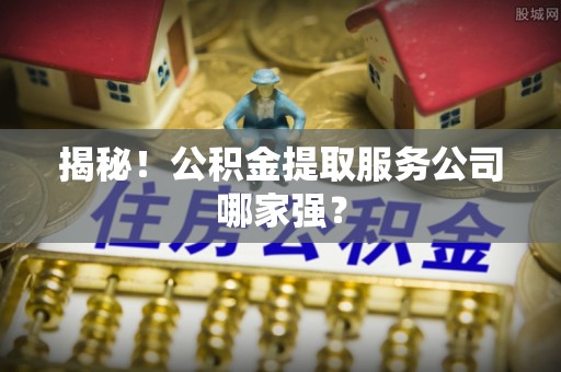 口湖揭秘！公积金提取服务公司哪家强？