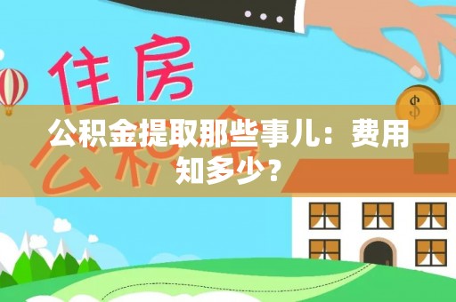 口湖公积金提取那些事儿：费用知多少？