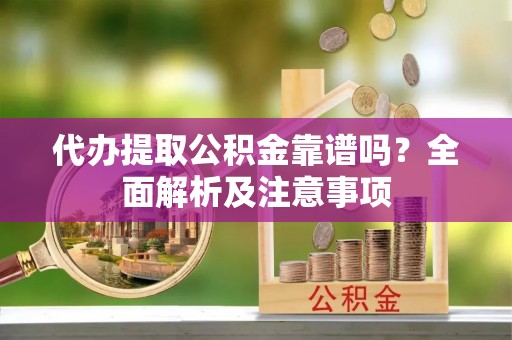 口湖代办提取公积金靠谱吗？全面解析及注意事项