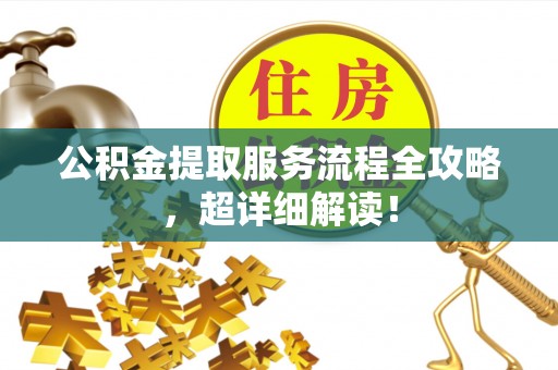 口湖公积金提取服务流程全攻略，超详细解读！