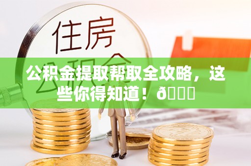 口湖公积金提取帮取全攻略，这些你得知道！😎