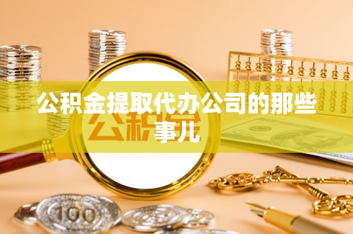 口湖公积金提取代办公司的那些事儿