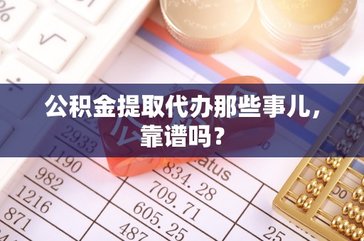 口湖公积金提取代办那些事儿，靠谱吗？