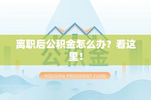 口湖离职后公积金怎么办？看这里！