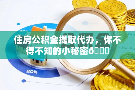 口湖住房公积金提取代办，你不得不知的小秘密😎