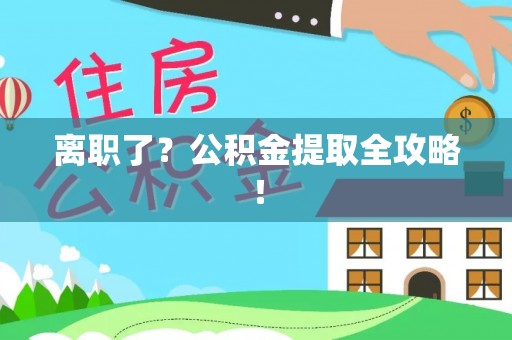口湖离职了？公积金提取全攻略！
