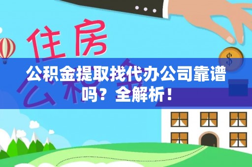 口湖公积金提取找代办公司靠谱吗？全解析！