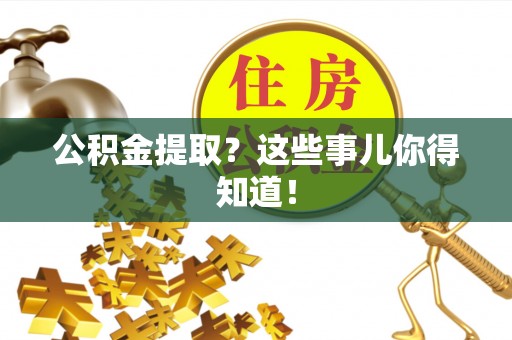 口湖公积金提取？这些事儿你得知道！