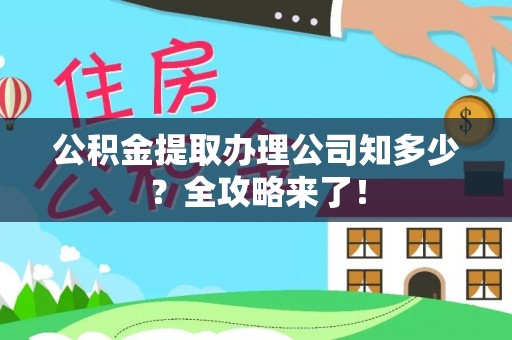 口湖公积金提取办理公司知多少？全攻略来了！