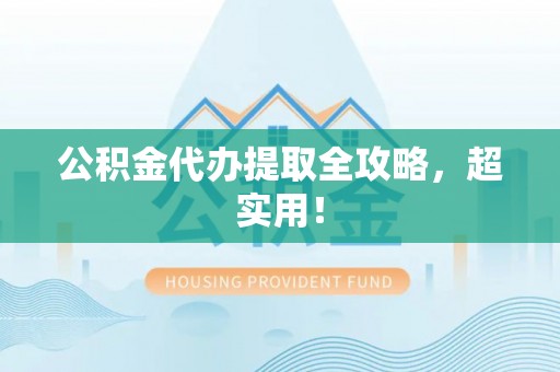口湖公积金代办提取全攻略，超实用！
