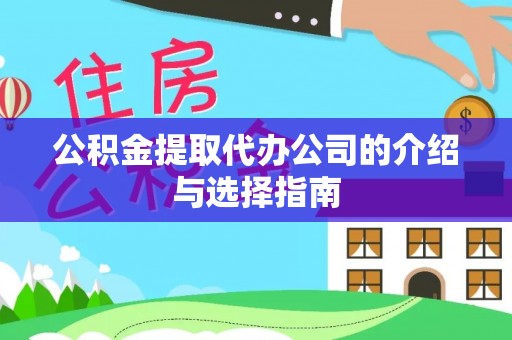 口湖公积金提取代办公司的介绍与选择指南