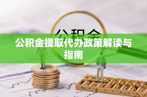 口湖公积金提取代办政策解读与指南