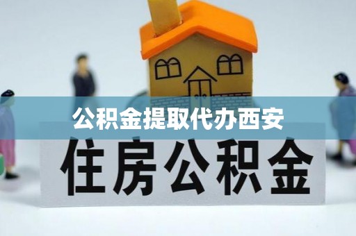口湖公积金提取代办西安