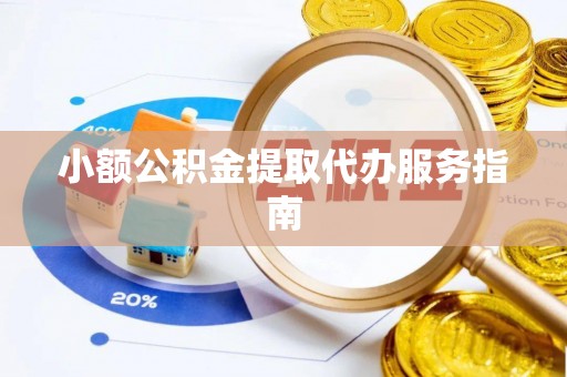 口湖小额公积金提取代办服务指南