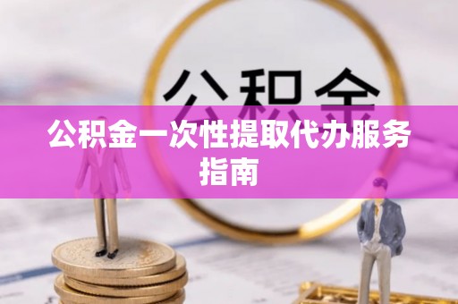 口湖公积金一次性提取代办服务指南