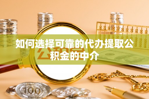 口湖如何选择可靠的代办提取公积金的中介