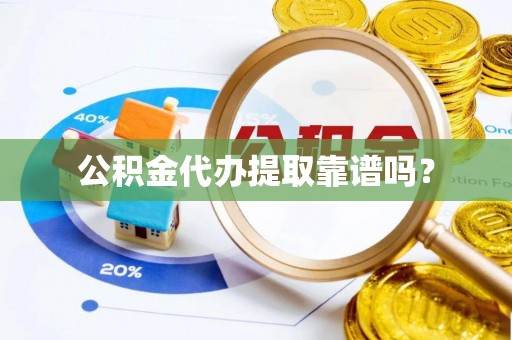 口湖公积金代办提取靠谱吗？