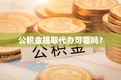 口湖公积金提取代办可靠吗？
