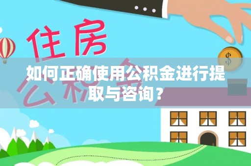 口湖如何正确使用公积金进行提取与咨询？