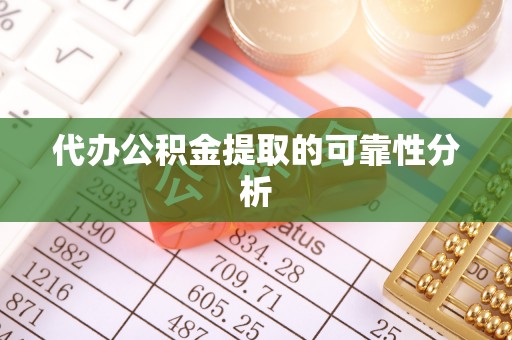 口湖代办公积金提取的可靠性分析