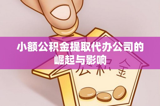 口湖小额公积金提取代办公司的崛起与影响
