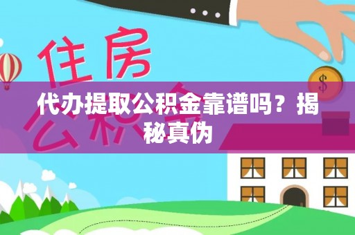 口湖代办提取公积金靠谱吗？揭秘真伪
