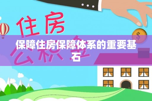 口湖保障住房保障体系的重要基石