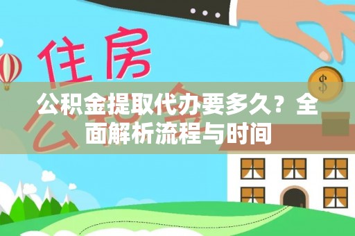 口湖公积金提取代办要多久？全面解析流程与时间
